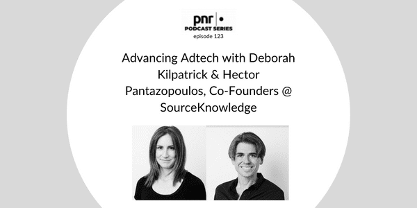 Advancing Adtech with Deborah Kilpatrick & Hector Pantazopoulos, Co-Founders @ Source Knowledge